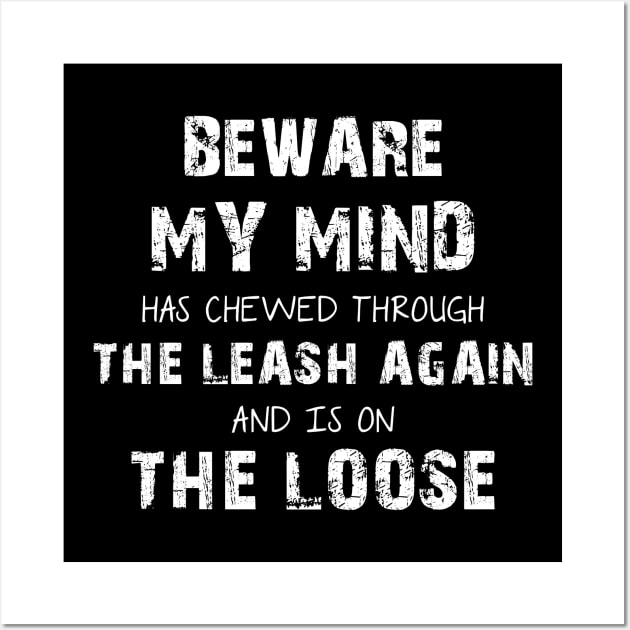 Beware My Mind Has Chewed Through The Leash Again And Is On The Loose Wall Art by Lisa L. R. Lyons